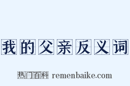 我的父亲反义词是什么意思的图片